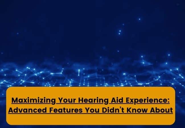 Maximizing Your Hearing Aid Experience: Advanced Features You Didn’t Know About- the article title, with an image denoting digital technology in the background